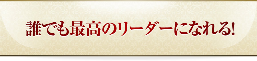 誰でも最高のリーダーになれる！