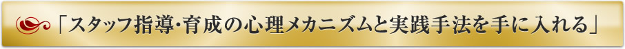 「スタッフ指導・育成の心理メカニズムと実践手法を手に入れる」