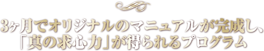 3ヶ月でオリジナルのマニュアルが完成し、 「真の求心力」が得られるプログラム